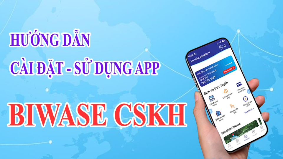 HƯỚNG DẪN CÀI ĐẶT - SỬ DỤNG APP BIWASE CSKH
